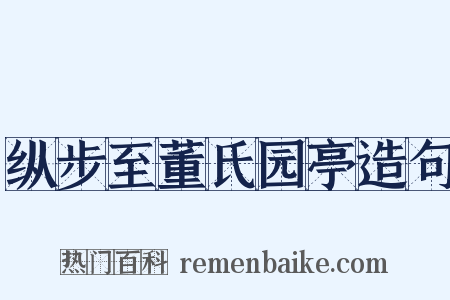 纵步至董氏园亭造句是什么意思的图片